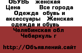 ОБУВЬ . женская .  › Цена ­ 500 - Все города Одежда, обувь и аксессуары » Женская одежда и обувь   . Челябинская обл.,Чебаркуль г.